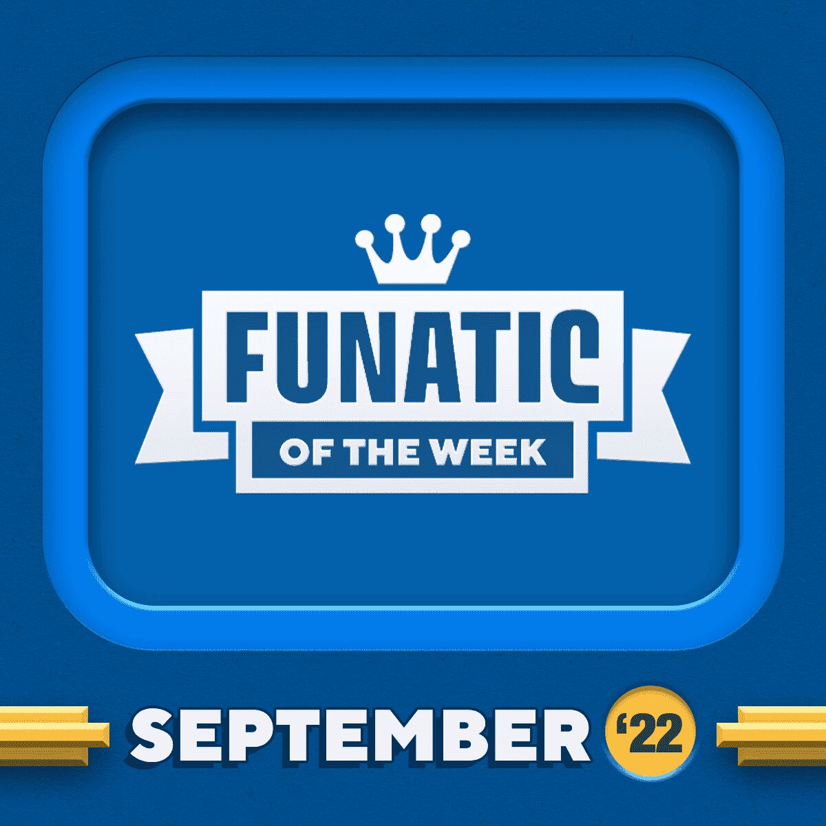 FUNATICS OF THE WEEK - SEPTEMBER 2022